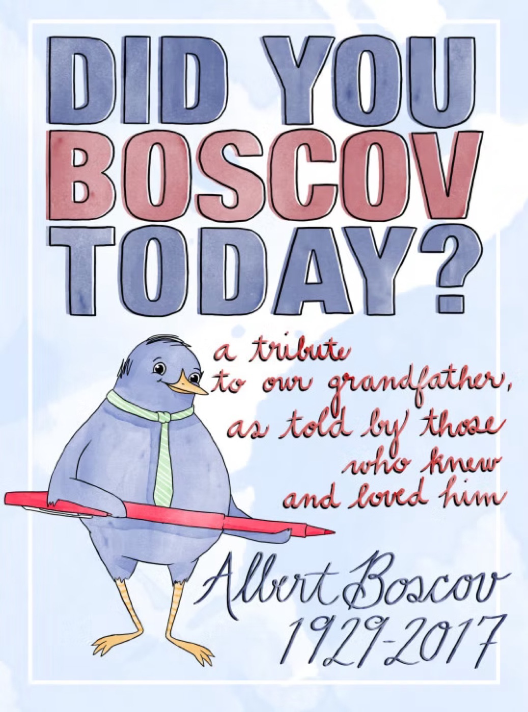 Cover of Did You Boscov Today? A Tribute To Our Grandfather, As Told By Those Who Knew And Loved Him, featuring a watercolor illustration of a blue bird in a green tie holding a red pen, with the dates Albert Boscov 1929-2017